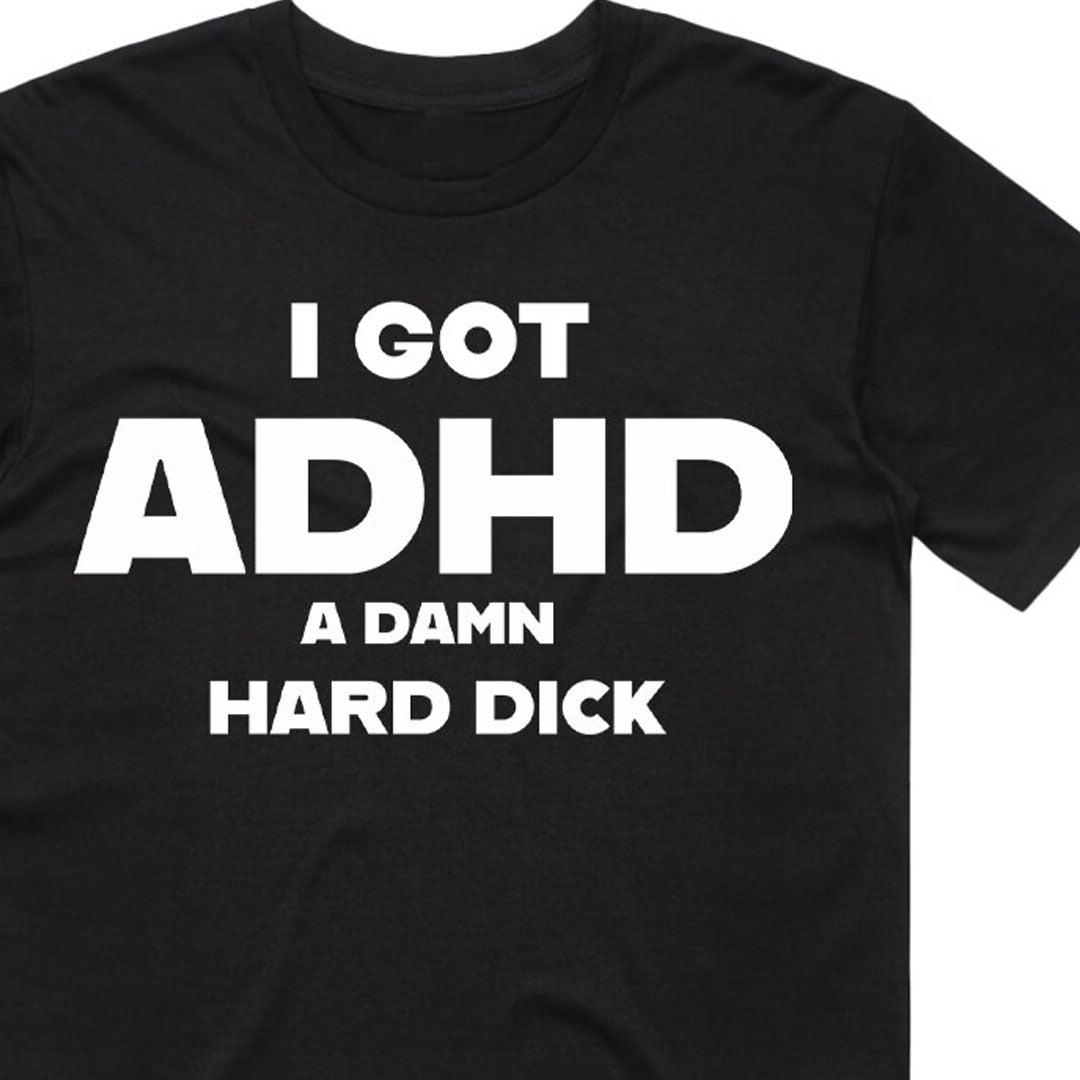 I Got Adhd A Damn Hard Dick T Shirt – Condom Kingdom Australia