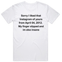 Sorry I Liked your instagram from 2012 T-Shirt