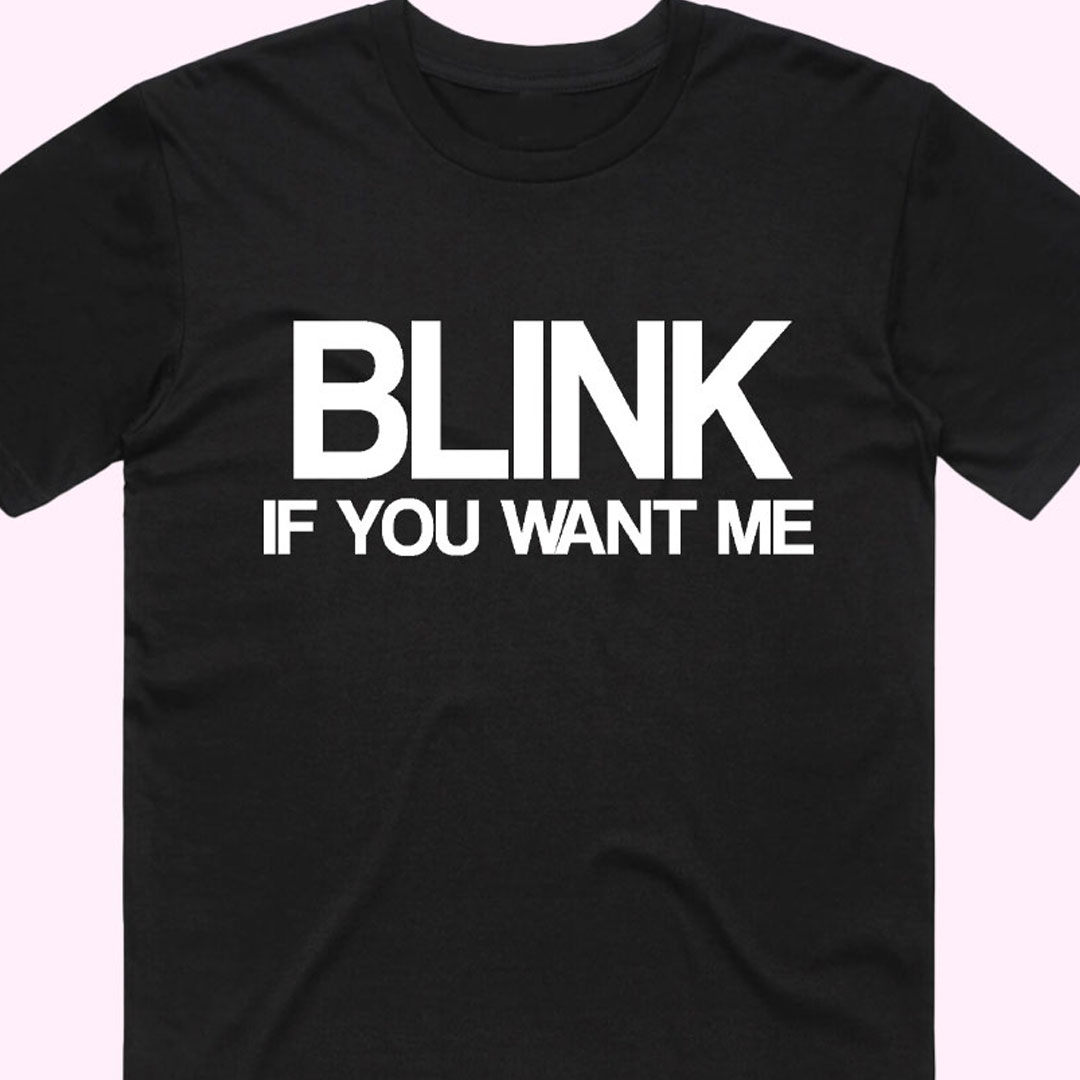 Shop The Blink If You Want Me T Shirt Condom Kingdom Australia 6992