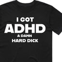 I Got ADHD A Damn Hard Dick T-Shirt