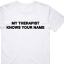 My Therapist Knows Your Name T-Shirt