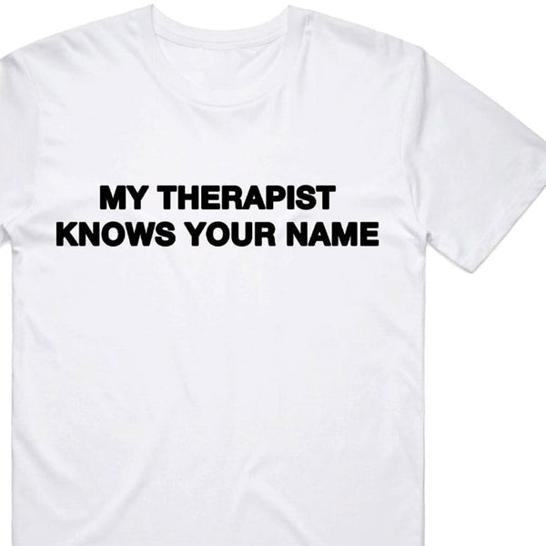 My Therapist Knows Your Name T-Shirt