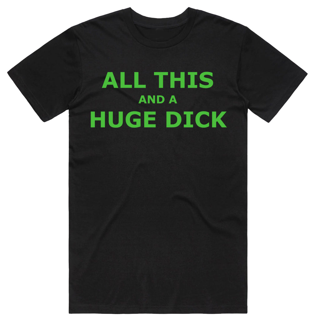 "All this and a Huge D*ck" T-Shirt