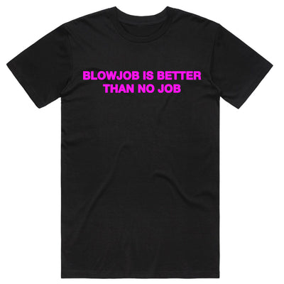 Blowjob is Better than No Job T-Shirt