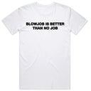 Blowjob is Better than No Job T-Shirt