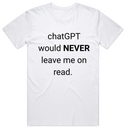 ChatGPT Would NEVER T-Shirt