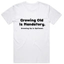 Growing old is mandatory, Growing up is optional T-Shirt