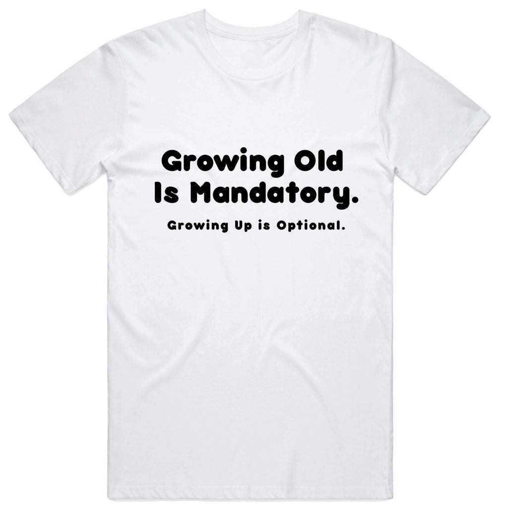 Growing old is mandatory, Growing up is optional T-Shirt