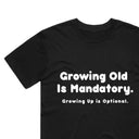 Growing old is mandatory, Growing up is optional T-Shirt