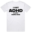 I Got ADHD A Damn Hard Dick T-Shirt