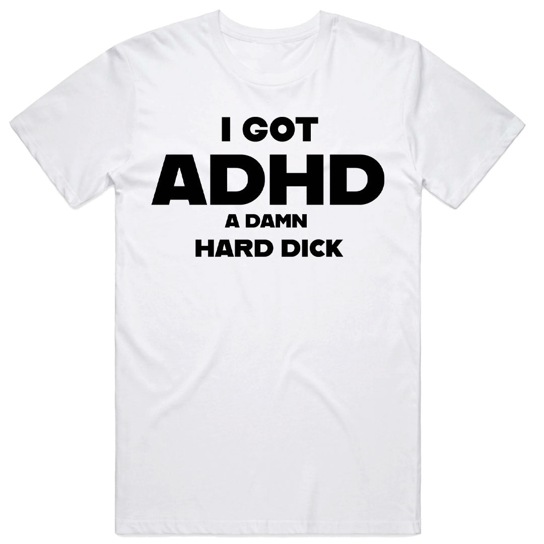 I Got Adhd A Damn Hard Dick T Shirt – Condom Kingdom Australia