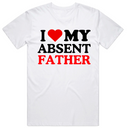 I love my Absent Father T-Shirt
