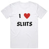 I Love Sluts T-Shirt