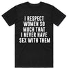 I Respect Women So Much T-Shirt