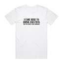 I Came Here To Drink And Fxxk T-Shirt