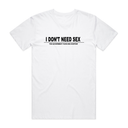 I Don't Need Sxx T-Shirt