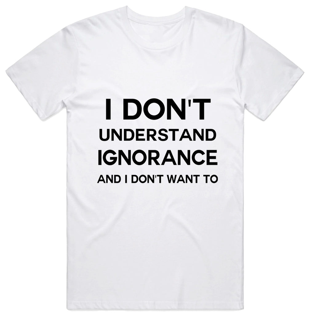 I Don't understand Ignorance T-Shirt