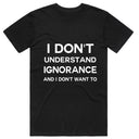 I Don't understand Ignorance T-Shirt