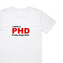 I Have A PHD T-Shirt