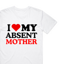I Love My Absent Mother T-Shirt