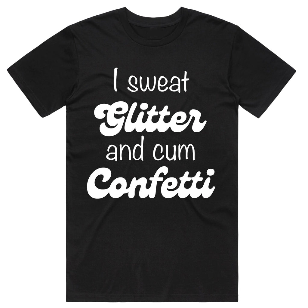 I Sweat Glitter and Cum Confetti T-Shirt