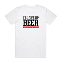 I'll Give Up Beer T-Shirt