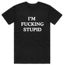 I'm Fucking Stupid T-Shirt
