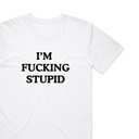 I'm Fxxking Stupid T-Shirt