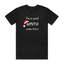 I'm So Good Santa Came Twice T-Shirt