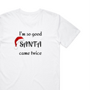 I'm So Good Santa Came Twice T-Shirt