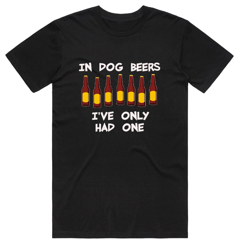 In Dog Beers I've only had one T-Shirt