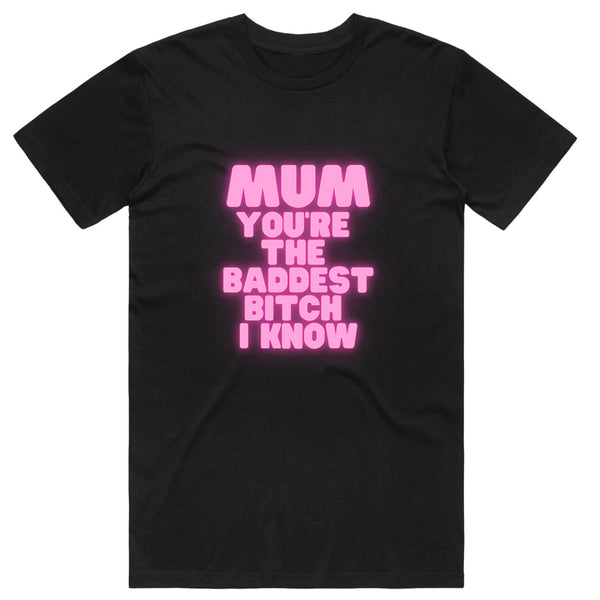 Mum you're the Baddest Bitch I know T-Shirt