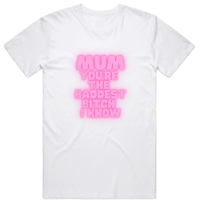 Mum you're the Baddest Bitch I know T-Shirt
