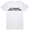 My Therapist Knows Your Name T-Shirt