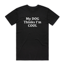 My Dog Thinks I'm Cool T-Shirt