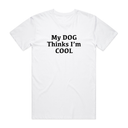 My Dog Thinks I'm Cool T-Shirt