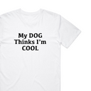 My Dog Thinks I'm Cool T-Shirt