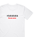 Shh No One Cares T-Shirt