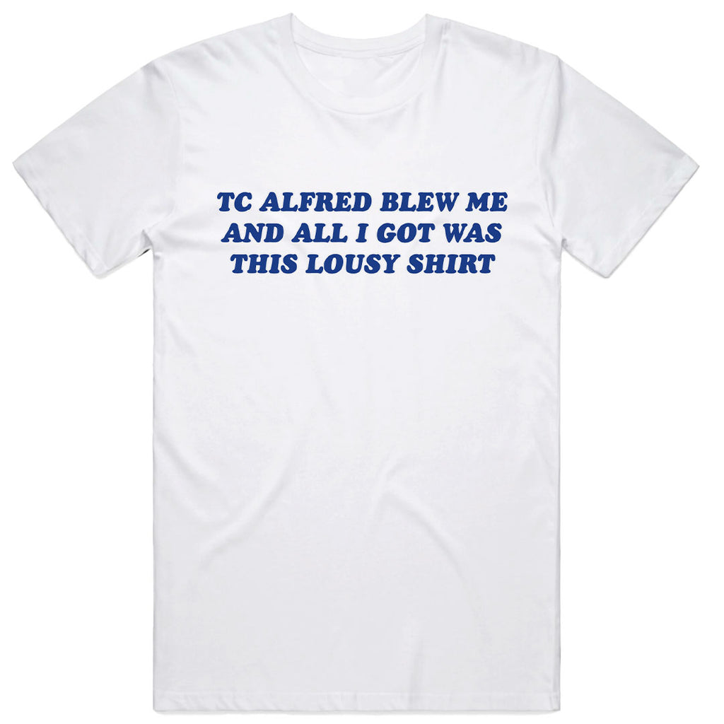 TC Alfred Blew Me And All I Got Was This Lousy Shirt T-Shirt