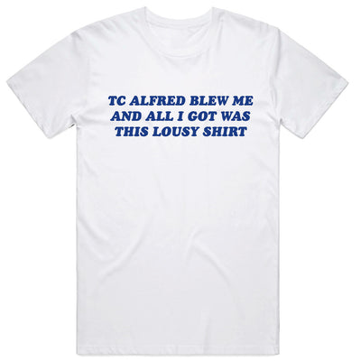 TC Alfred Blew Me And All I Got Was This Lousy Shirt T-Shirt