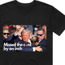 Missed the C*nt By an Inch Trump T-Shirt