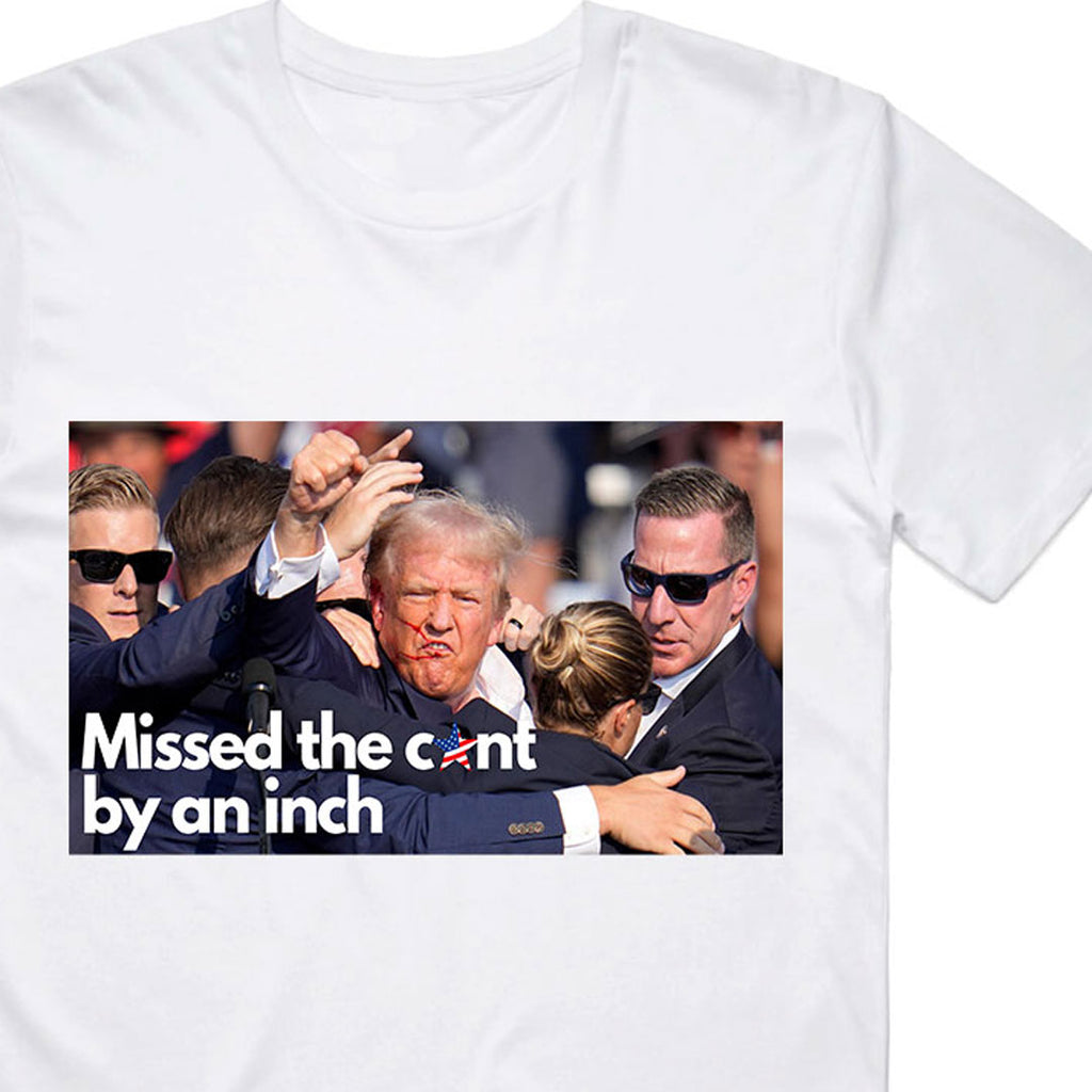 Missed the C*nt By an Inch Trump T-Shirt