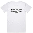 While You Were Reading This. I Farted T-Shirt