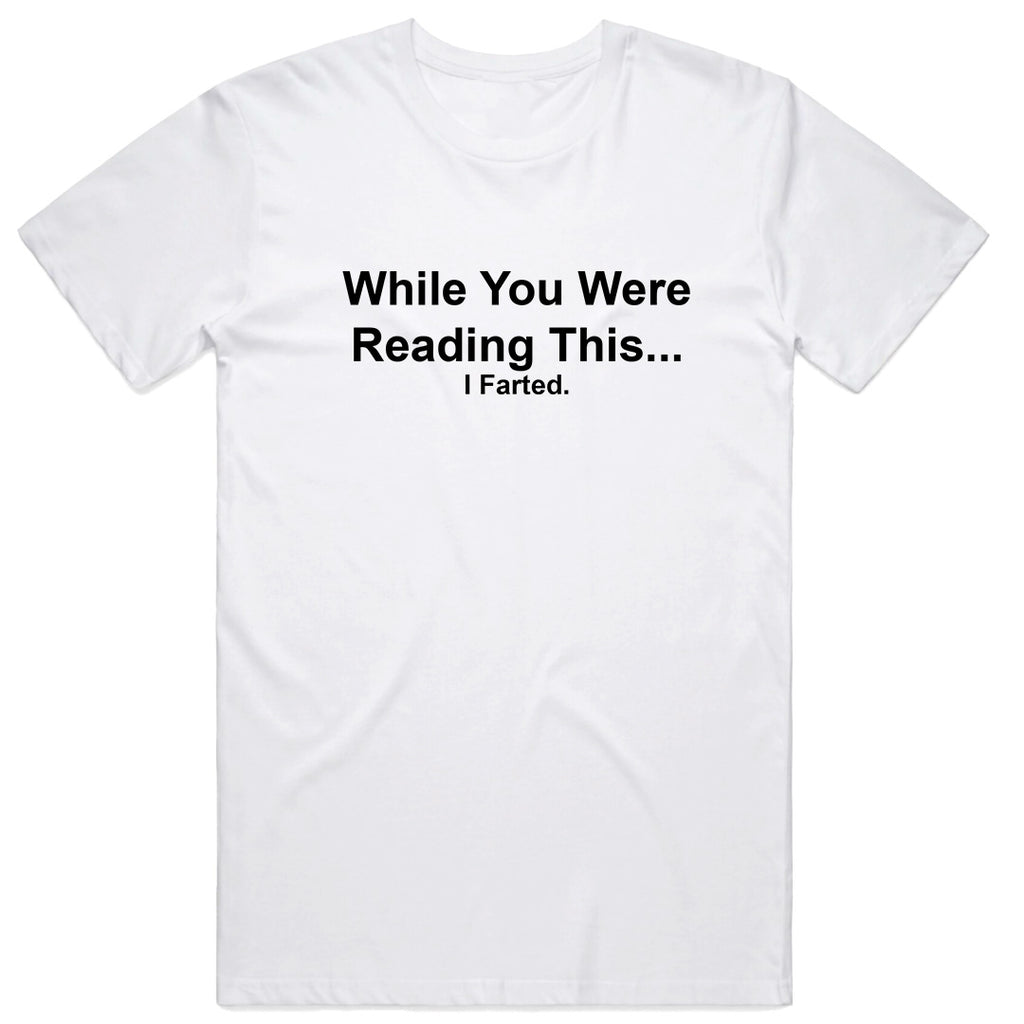 While You Were Reading This. I Farted T-Shirt