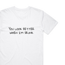 You Look Better When I'm Drunk T-Shirt