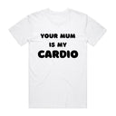 Your Mum Is My Cardio T-Shirt