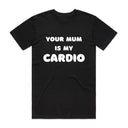 Your Mum Is My Cardio T-Shirt