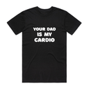 Your Dad Is My Cardio T-Shirt