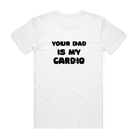 Your Dad Is My Cardio T-Shirt
