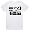 don't ask me 4 shit T-shirt